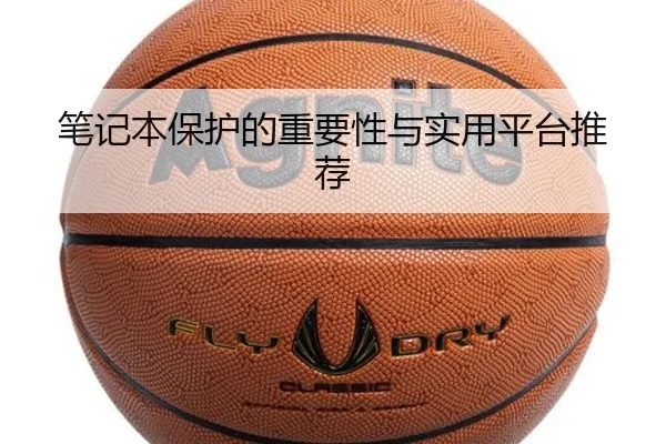 笔记本保护的重要性与实用平台推荐