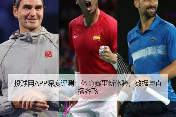 投球网APP深度评测：体育赛事新体验，数据与直播齐飞