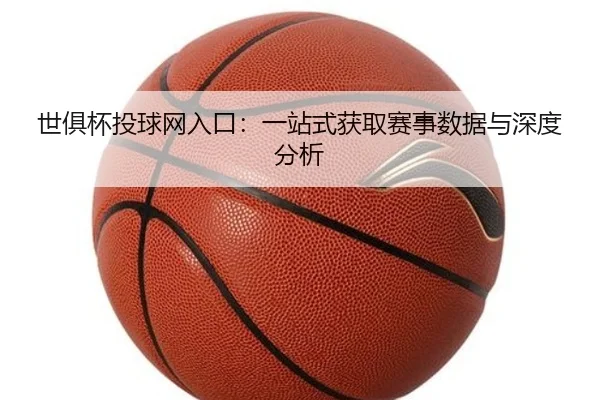 世俱杯投球网入口：一站式获取赛事数据与深度分析